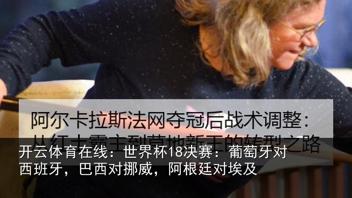 开云体育在线:世界杯18决赛:葡萄牙对西班牙,巴西对挪威,阿根廷对埃及
